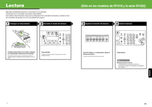 Page 147Esp añol
43
Lectura(Sólo en los modelos de iR1018 y la serie iR1022)
Siga este procedimiento para l eer un documento en el ordenador.
Compruebe que el controlador del escáner está instalado.
Para obtener más información acerca de la configur ación del controlador del escáner, consulte la Guía 
del controlador del escáner (en el CD de software del usuario).
Coloque un documentoAcceda al modo de lectura
Coloque el documento en el cristal o cárguelo 
en el alimentador adicional de documentos.
Para obtener...