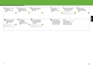 Page 14English
25
4Confirm that  is 
displayed, then press 
[OK].5Confirm that  is 
displayed, then press 
[OK].6Press [ ] or [ ] to 
select , then 
press [OK].7Confirm that  is 
displayed, then press 
[OK].8Use the numeric keys to 
enter the IP address, 
then press [OK].9Confirm that  is 
displayed, then press 
[OK].
10Use the numeric keys 
to enter the subnet 
mask, then press 
[OK].11Confirm that 
 is 
displayed, then press 
[OK].12Use the numeric keys 
to enter the gateway 
address number, then 
press...