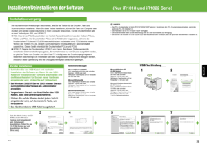 Page 77Deutsch
27
Installieren/Deinstallieren der Software(Nur iR1018 und iR1022 Serie)
Installationsvorgang
Die nachstehenden Anweisungen beschreiben, wie Sie die Treiber für die Drucker-, Fax- und 
Scannerfunktion installieren. Wenn Sie diese Treiber installieren, können Sie Faxe vom Computer aus 
drucken und senden sowie Dokumente in Ihren Computer einscannen. Für die Druckerfunktion gibt 
es zwei Treibertypen: PCL und UFRII LT. 
● PCL: Dies ist der PCL-Druckertreiber von Hewl ett-Packard, bestehend aus den...