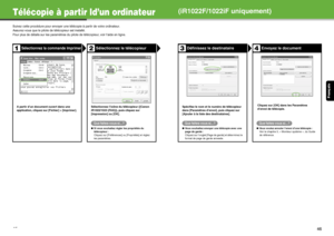 Page 55Français
45
Télécopie à partir ld’un ordinateur
Suivez cette procédure pour envoyer une télécopie à partir de votre ordinateur.
Assurez-vous que le pilote de télécopieur est installé.
Pour plus de détails sur les paramètres du pilote de télécopieur, voir l’aide en ligne.
Sélectionnez la commande ImprimerSélectionnez le télécopieur
A partir d’un document ouvert dans une 
application, cliquez sur  [Fichier] > [Imprimer].  Sélectionnez l’icône du télécopieur ([Canon 
iR1022/1023 (FAX)]), puis cliquez sur...