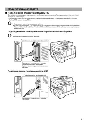 Page 97
1
Подключение аппарата
n
nn nПодключение аппарата к Вашему ПК
Для подключения аппарата к компьютеру необходимо использовать кабель принтера, соответствующий 
разъему на компьютере.
• Двунаправленный кабель параллельного интерфейса длиной менее 3,0 м (совместимый с IEEE1284).
• Кабель USB длиной менее 5,0 м.
• Подсоедините один из указанных выше кабелей.
• Если используется кабель USB, убедитесь, что на компьютере, работающем в операционной системе Microsoft 
Windows 98/Me, Windows 2000 или Windows...