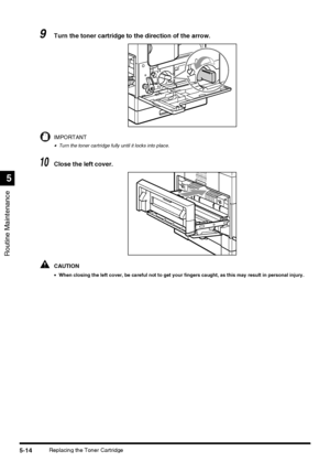 Page 112Routine Maintenance
5
5-14Replacing the Toner Cartridge
9Turn the toner cartridge to the direction of the arrow.
IMPORTANT
•Turn the toner cartridge fully until it locks into place.
10Close the left cover.
CAUTION
•When closing the left cover, be careful not to get your fingers caught, as this may result in personal injury.
 