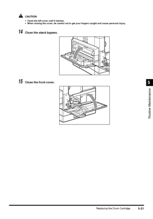 Page 1195-21Replacing the Drum Cartridge
Routine Maintenance
5
CAUTION
•Close the left cover until it latches.
•When closing the cover, be careful not to get your fingers caught and cause personal injury.
14Close the stack bypass.
15Close the front cover.
 