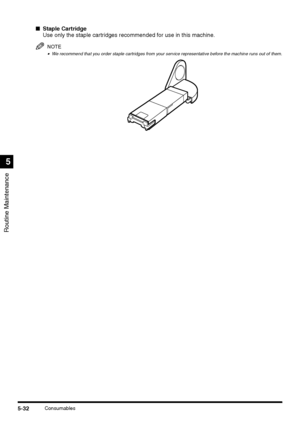 Page 130Routine Maintenance
5
5-32Consumables
■Staple Cartridge
Use only the staple cartridges recommended for use in this machine.
NOTE
•We recommend that you order staple cartridges from your service representative before the machine runs out of them.
 