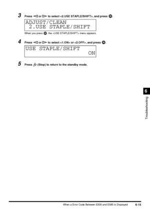 Page 1456-15When a Error Code Between E500 and E585 Is Displayed
Troubleshooting
6
3Press   or   to select , and press  .
When you press  , the  menu appears.
4Press   or   to select  or , and press  .
5Press   (Stop) to return to the standby mode.
ADJUST/CLEAN
2.USE STAPLE/SHIFT
USE STAPLE/SHIFT
ON
 