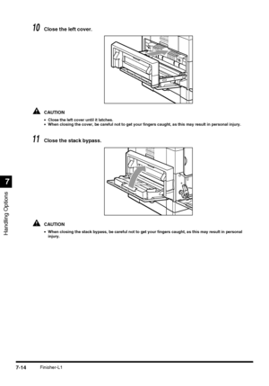 Page 166Handling Options
7
7-14Finisher-L1
10Close the left cover.
CAUTION
•Close the left cover until it latches.
•When closing the cover, be careful not to get your fingers caught, as this may result in personal injury.
11Close the stack bypass.
CAUTION
•When closing the stack bypass, be careful not to get your fingers caught, as this may result in personal 
injury.
 