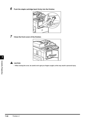 Page 172Handling Options
7
7-20Finisher-L1
6Push the staple cartridge back firmly into the finisher.
7Close the front cover of the finisher.
CAUTION
•When closing the cover, be careful not to get your fingers caught, as this may result in personal injury.
 