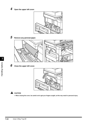 Page 176Handling Options
7
7-24Inner 2-Way Tray-B1
4Open the upper left cover.
5Remove any jammed paper.
6Close the upper left cover.
CAUTION
•When closing the cover, be careful not to get your fingers caught, as this may result in personal injury.
 