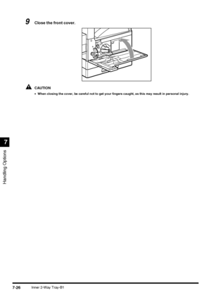 Page 178Handling Options
7
7-26Inner 2-Way Tray-B1
9Close the front cover.
CAUTION
•When closing the cover, be careful not to get your fingers caught, as this may result in personal injury.
 