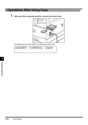 Page 180Handling Options
7
7-28Card Reader
Operations After Using Copy
1After you finish using the machine, remove the control card.
The display returns to the screen for inserting the control card.
INSERT CONTROL CARD
 