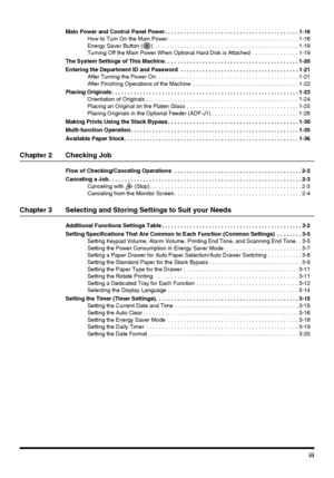 Page 5iii
Main Power and Control Panel Power . . . . . . . . . . . . . . . . . . . . . . . . . . . . . . . . . . . . . . . . . . . 1-16
How to Turn On the Main Power . . . . . . . . . . . . . . . . . . . . . . . . . . . . . . . . . . . . . . . . . . 1-16
Energy Saver Button ( )  . . . . . . . . . . . . . . . . . . . . . . . . . . . . . . . . . . . . . . . . . . . . . . 1-19
Turning Off the Main Power When Optional Hard Disk is Attached  . . . . . . . . . . . . . . . 1-19
The System Settings of This Machine . ....