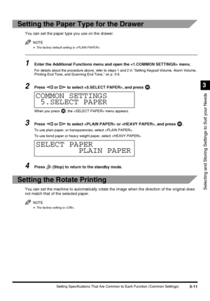 Page 733-11Setting Specifications That Are Common to Each Function (Common Settings)
Selecting and Storing Settings to Suit your Needs
3
Setting the Paper Type for the Drawer
You can set the paper type you use on the drawer.
NOTE
•The factory default setting is .
1Enter the Additional Functions menu and open the  menu.
For details about the procedure above, refer to steps 1 and 2 in “Setting Keypad Volume, Alarm Volume, 
Printing End Tone, and Scanning End Tone,” on p. 3-5.
2Press   or   to select , and press...