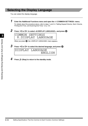 Page 76Selecting and Storing Settings to Suit your Needs
3
3-14Setting Specifications That Are Common to Each Function (Common Settings)
Selecting the Display Language
You can select the display language.
1Enter the Additional Functions menu and open the  menu.
For details about the procedure above, refer to steps 1 and 2 in “Setting Keypad Volume, Alarm Volume, 
Printing End Tone, and Scanning End Tone,” on p. 3-5.
2Press   or   to select , and press  .
When you press  , the  menu appears.
3Press   or   to...