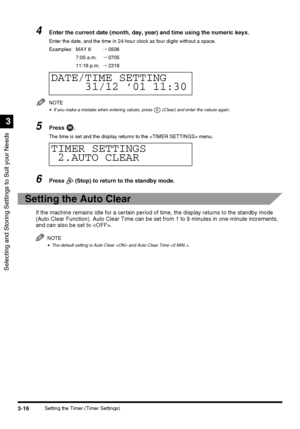 Page 78Selecting and Storing Settings to Suit your Needs
3
3-16Setting the Timer (Timer Settings)
4Enter the current date (month, day, year) and time using the numeric keys.
Enter the date, and the time in 24-hour clock as four digits without a space.
Examples: MAY 6→ 0506
7:05 a.m.→ 0705
11:18 p.m.→ 2318
NOTE
•If you make a mistake when entering values, press   (Clear) and enter the values again.
5Press .
The time is set and the display returns to the  menu.
6Press   (Stop) to return to the standby mode....