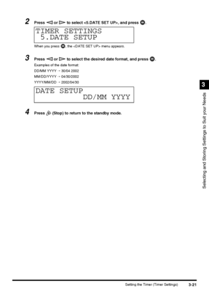 Page 833-21Setting the Timer (Timer Settings)
Selecting and Storing Settings to Suit your Needs
3
2Press   or   to select , and press  .
When you press  , the  menu appears.
3Press   or   to select the desired date format, and press  .
Examples of the date format:
DD/MM YYYY → 30/04 2002
MM/DD/YYYY → 04/30/2002
YYYY/MM/DD → 2002/04/30
4Press   (Stop) to return to the standby mode.
TIMER SETTINGS
5.DATE SETUP
DATE SETUP
DD/MM YYYY
 