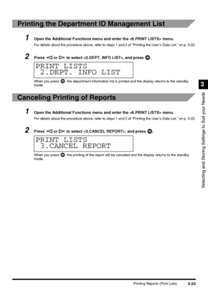 Page 853-23Printing Reports (Print Lists)
Selecting and Storing Settings to Suit your Needs
3
Printing the Department ID Management List
1Open the Additional Functions menu and enter the  menu.
For details about the procedure above, refer to steps 1 and 2 of “Printing the User’s Data List,” on p. 3-22.
2Press   or   to select , and press  .
When you press  , the department information list is printed and the display returns to the standby 
mode.
Canceling Printing of Reports
1Open the Additional Functions menu...