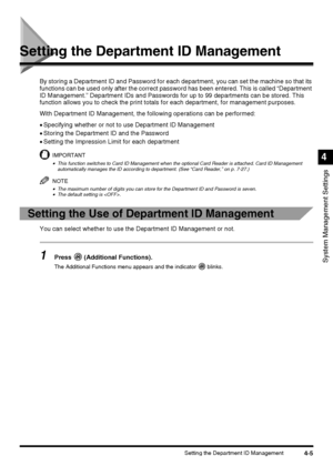 Page 914-5Setting the Department ID Management
System Management Settings
4
Setting the Department ID Management
By storing a Department ID and Password for each department, you can set the machine so that its 
functions can be used only after the correct password has been entered. This is called “Department 
ID Management.” Department IDs and Passwords for up to 99 departments can be stored. This 
function allows you to check the print totals for each department, for management purposes.
With Department ID...