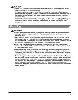 Page 21xix
CAUTION
•Do not use power supplies with voltages other than those specified herein, as this 
may result in a fire or electrical shock.
•Always grasp the power plug when disconnecting the power cord. Pulling on the power cord may expose or snap the core wire, or otherwise damage the power cord. If 
the power cord is damaged, this could cause current to leak, resulting in a fire or 
electrical shock.
•Leave sufficient space around the power plug so that it can be unplugged easily. If 
objects are...