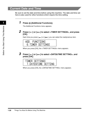 Page 58Things You Must Do Before Using This Machine1-28
Before You Start Using This Machine
1
Current Date and Time
Be sure to set the date and time before using this machine. The date and time set 
here is also used for other functions which require the time setting.
1Press   [Additional Functions].
The Additional Functions menu appears.
2Press [ ] or [ ] to select , and press 
[OK]. 
Each time you press [ ] or [ ], you can select the next/previous item.
When you press [OK], the  menu appears.
3Press [ ] or [...