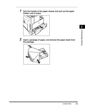 Page 65Loading Paper2-3
Routine Maintenance
2
1Grip the handle of the paper drawer and pull out the paper 
drawer until it stops. 
2Open a package of paper, and remove the paper stack from 
the package.
 