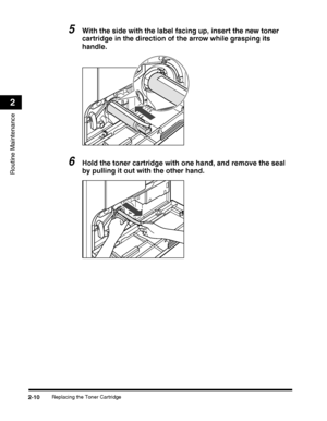 Page 72Replacing the Toner Cartridge2-10
Routine Maintenance
2
5With the side with the label facing up, insert the new toner 
cartridge in the direction of the arrow while grasping its 
handle.
6Hold the toner cartridge with one hand, and remove the seal 
by pulling it out with the other hand.
 