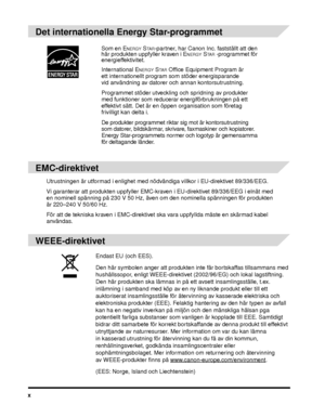 Page 14x
Det internationella Energy Star-programmet
EMC-direktivet
Utrustningen är utformad i enlighet med nödvändiga villkor i EU-direktivet 89/336/EEG.
Vi garanterar att produkten uppfyller EMC-kraven i EU-direktivet 89/336/EEG i elnät med 
en nominell spänning på 230 V 50 Hz, även om den nominella spänningen för produkten 
är 220–240 V 50/60 Hz.
För att de tekniska kraven i EMC-direktivet ska vara uppfyllda måste en skärmad kabel 
användas.
WEEE-direktivet
Som en ENERGY STA R-partner, har Canon Inc....