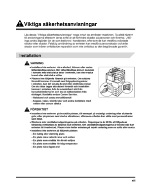 Page 17xiii
Viktiga säkerhetsanvisningar
Läs dessa ”Viktiga säkerhetsanvisningar” noga innan du använder maskinen. Ta alltid hänsyn 
till anvisningarna eftersom deras syfte är att förhindra skador på personer och föremål. Utför 
inga andra åtgärder än de som beskrivs i handboken, eftersom de kan medföra oväntade 
olyckor eller skador. Felaktig användning av enheten kan medföra personskador och/eller 
skador som kräver omfattande reparation som inte omfattas av den begränsade garantin.
 
Installation
VARNING...