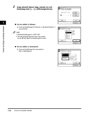 Page 50Innan du använder enheten1-24
Innan du börjar använda enheten
1
2Ange aktuellt datum (dag, månad, år) och 
klockslag med   –   (siffertangenterna).
●Om du ställer in tidszon:
❑
Tryck på [Inställningar för tidszon]  ➞ välj aktuell tidszon  ➞ 
tryck på [OK].
OBS
•Standardinställningen är ”GMT 0:00”.
•Om den önskade tidszonen inte visas trycker 
du på [▼]eller[▲] för att bläddra genom listan.
● Om du ställer in sommartid:
❑
Tryck på [Inställningar för sommartid]  ➞ 
[På] ➞[Startdatum].
 
