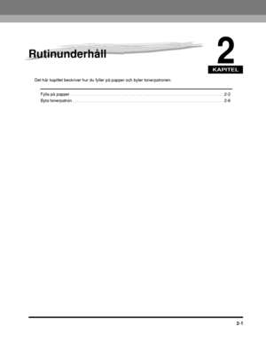 Page 55KAPITEL
2-1
2
Rutinunderhåll
Det här kapitlet beskriver hur du fyller på papper och byter tonerpatronen.
Fylla på papper . . . . . . . . . . . . . . . . . . . . . . . . . . . . . . . . . . . . . . . . . . . . . . . . . . . . . . . .  . . . . . . . . . . 2-2
Byta tonerpatron . . . . . . . . . . . . . . . . . . . . . . . . . . . . . . . . . . . . . . . . . . . . . . . . . . . . . . . .  . . . . . . . . . 2-6
 