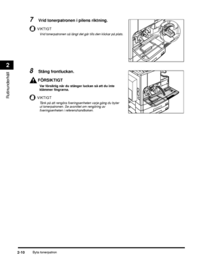 Page 64Byta tonerpatron2-10
Rutinunderhåll
2
7Vrid tonerpatronen i pilens riktning.
VIKTIGT
Vrid tonerpatronen så långt det går tills den klickar på plats.
8Stäng frontluckan.
FÖRSIKTIGT
Var försiktig när du stänger luckan så att du inte 
klämmer fingrarna.
VIKTIGT
Tänk på att rengöra fixeringsenheten varje gång du byter 
ut tonerpatronen. Se avsnittet om rengöring av 
fixeringsenheten i referenshandboken.
 