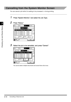 Page 102Cancelling a Reserved Job2-10
2-102-10 2-10
2
22 2
Checking Job and Device Status
Cancelling from the System Monitor Screen
Cancelling from the System Monitor ScreenCancelling from the System Monitor Screen Cancelling from the System Monitor Screen
You can cancel a job while it is waiting to be processed, or during printing.
1
11 1Press “System Monitor,” and select the Job Type.
Press “System Monitor,” and select the Job Type.Press “System Monitor,” and select the Job Type. Press “System Monitor,” and...