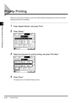 Page 104Priority Printing2-12
2-122-12 2-12
Checking Job and Device Status
2
22 2
Priority Printing
Priority PrintingPriority Printing Priority Printing
When you set priority printing for a job, the machine starts printing the job once the currently 
printing document is completed.
1
11 1Press “System Monitor,” and press “Print.”
Press “System Monitor,” and press “Print.”Press “System Monitor,” and press “Print.” Press “System Monitor,” and press “Print.”
2
22 2Press “Status.”
Press “Status.”Press “Status.”...