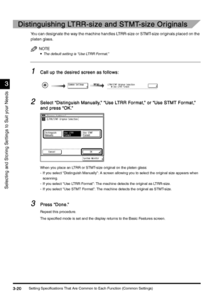 Page 130Setting Specifications That Are Common to Each Function (Common Settings)3-20
3-203-20 3-20
3
33 3
Selecting and Storing Settings to Suit your Needs
Distinguishing LTRR-size and STMT-size Originals
Distinguishing LTRR-size and STMT-size OriginalsDistinguishing LTRR-size and STMT-size Originals Distinguishing LTRR-size and STMT-size Originals
You can designate the way the machine handles LTRR-size or STMT-size originals placed on the 
platen glass.
NOTE
•
•• •The default setting is “Use LTRR Format.”
1
11...