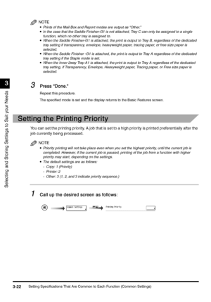 Page 132Setting Specifications That Are Common to Each Function (Common Settings)3-22
3-223-22 3-22
3
33 3
Selecting and Storing Settings to Suit your Needs
NOTE
•
•• •Prints of the Mail Box and Report modes are output as “Other.”•
•• •In the case that the Saddle Finisher-G1 is not attached, Tray C can only be assigned to a single 
function, which no other tray is assigned to.
•
•• •When the Saddle Finisher-G1 is attached, the print is output to Tray B, regardless of the dedicated 
tray setting if transparency,...