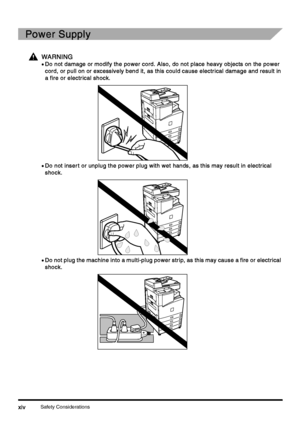 Page 16Safety Considerationsxiv
xivxiv xiv
Power Supply
Power SupplyPower Supply Power Supply
WARNING
WARNINGWARNING WARNING
•
•• •Do not damage or modify the power cord. Also, do not place heavy objects on the power 
Do not damage or modify the power cord. Also, do not place heavy objects on the power Do not damage or modify the power cord. Also, do not place heavy objects on the power  Do not damage or modify the power cord. Also, do not place heavy objects on the power 
cord, or pull on or excessively bend...