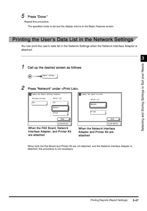 Page 157Printing Reports (Report Settings)3-47
3-473-47 3-47
3
33 3
Selecting and Storing Settings to Suit your Needs
5
55 5Press “Done.”
Press “Done.”Press “Done.” Press “Done.”
Repeat this procedure.
The specified mode is set and the display returns to the Basic Features screen.
Printing the User’s Data List in the Network Settings
Printing the User’s Data List in the Network SettingsPrinting the User’s Data List in the Network Settings Printing the User’s Data List in the Network Settings
You can print the...