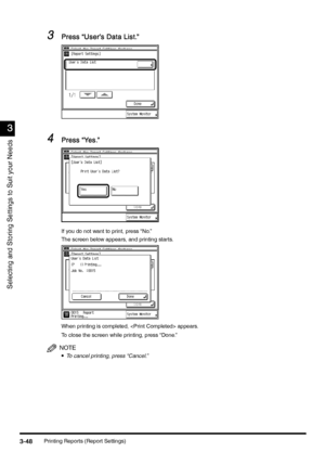 Page 158Printing Reports (Report Settings)3-48
3-483-48 3-48
3
33 3
Selecting and Storing Settings to Suit your Needs
3
33 3Press “User’s Data List.”
Press “User’s Data List.”Press “User’s Data List.” Press “User’s Data List.”
4
44 4Press “Yes.”
Press “Yes.”Press “Yes.” Press “Yes.”
If you do not want to print, press “No.”
The screen below appears, and printing starts.
When printing is completed,  appears.
To close the screen while printing, press “Done.”
NOTE
•
•• •To cancel printing, press “Cancel.”...