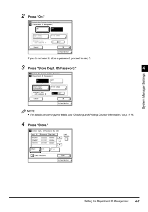 Page 167Setting the Department ID Management4-7
4-74-7 4-7
4
44 4
System Manager Settings
2
22 2Press “On.”
Press “On.”Press “On.” Press “On.”
If you do not want to store a password, proceed to step 3.
3
33 3Press “Store Dept. ID/Password.”
Press “Store Dept. ID/Password.”Press “Store Dept. ID/Password.” Press “Store Dept. ID/Password.”
NOTE
•
•• •For details concerning print totals, see ‘Checking and Printing Counter Information,’ on p. 4-16.
4
44 4Press “Store.”
Press “Store.”Press “Store.” Press “Store.”...