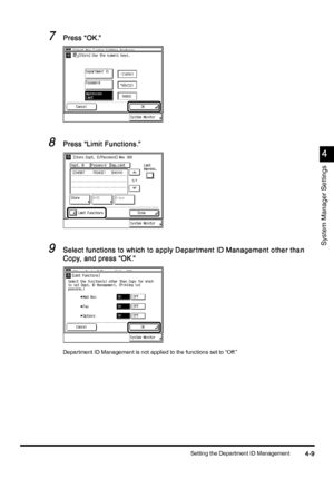 Page 169Setting the Department ID Management4-9
4-94-9 4-9
4
44 4
System Manager Settings
7
77 7Press “OK.”
Press “OK.”Press “OK.” Press “OK.”
8
88 8Press “Limit Functions.”
Press “Limit Functions.”Press “Limit Functions.” Press “Limit Functions.”
9
99 9Select functions to which to apply Depar tment ID Management other than 
Select functions to which to apply Depar tment ID Management other than Select functions to which to apply Depar tment ID Management other than  Select functions to which to apply Depar...