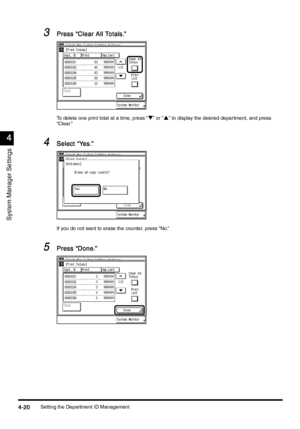 Page 180Setting the Department ID Management4-20
4-204-20 4-20
4
44 4
System Manager Settings
3
33 3Press “Clear All Totals.”
Press “Clear All Totals.”Press “Clear All Totals.” Press “Clear All Totals.”
To delete one print total at a time, press “t” or “s” to display the desired department, and press 
“Clear.”
4
44 4Select “Yes.”
Select “Yes.”Select “Yes.” Select “Yes.”
If you do not want to erase the counter, press “No.”
5
55 5Press “Done.”
Press “Done.”Press “Done.” Press “Done.”...