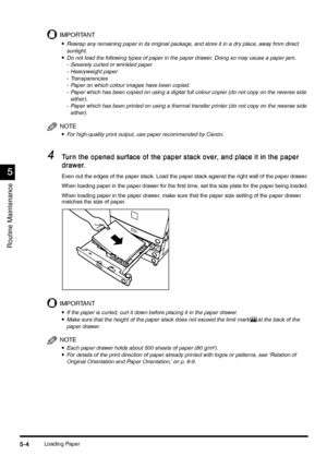 Page 190Loading Paper5-4
5-45-4 5-4
5
55 5
Routine Maintenance
IMPORTANT
•
•• •Rewrap any remaining paper in its original package, and store it in a dry place, away from direct 
sunlight.
•
•• •Do not load the following types of paper in the paper drawer. Doing so may cause a paper jam.
- Severely curled or wrinkled paper
- Heavyweight paper
- Transparencies
- Paper on which colour images have been copied.
- Paper which has been copied on using a digital full colour copier (do not copy on the reverse side...