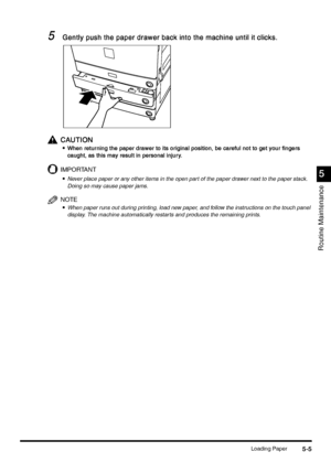 Page 191Loading Paper5-5
5-55-5 5-5
5
55 5
Routine Maintenance
5
55 5Gently push the paper drawer back into the machine until it clicks.
Gently push the paper drawer back into the machine until it clicks.Gently push the paper drawer back into the machine until it clicks. Gently push the paper drawer back into the machine until it clicks.
CAUTION
CAUTIONCAUTION CAUTION
•
•• •When retur ning the paper drawer to its original position, be careful not to get your fingers 
When retur ning the paper drawer to its...