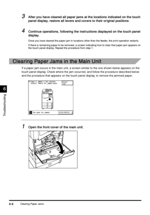 Page 218Clearing Paper Jams6-6
6-66-6 6-6
6
66 6
Troubleshooting
3
33 3After you have cleared all paper jams at the locations indicated on the touch 
After you have cleared all paper jams at the locations indicated on the touch After you have cleared all paper jams at the locations indicated on the touch  After you have cleared all paper jams at the locations indicated on the touch 
panel display, restore all levers and covers to their original positions.
panel display, restore all levers and covers to their...