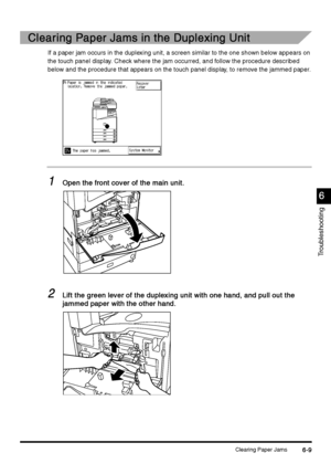 Page 221Clearing Paper Jams6-9
6-96-9 6-9
6
66 6
Troubleshooting
Clearing Paper Jams in the Duplexing Unit
Clearing Paper Jams in the Duplexing UnitClearing Paper Jams in the Duplexing Unit Clearing Paper Jams in the Duplexing Unit
If a paper jam occurs in the duplexing unit, a screen similar to the one shown below appears on 
the touch panel display. Check where the jam occurred, and follow the procedure described 
below and the procedure that appears on the touch panel display, to remove the jammed paper.
1
11...