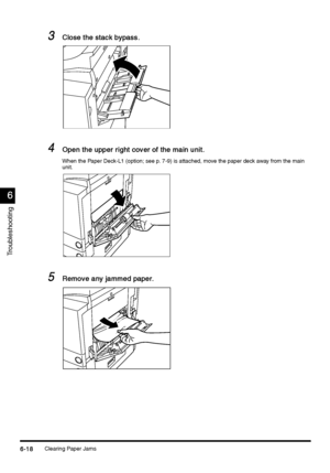 Page 230Clearing Paper Jams6-18
6-186-18 6-18
6
66 6
Troubleshooting
3
33 3Close the stack bypass.
Close the stack bypass.Close the stack bypass. Close the stack bypass.
4
44 4Open the upper right cover of the main unit.
Open the upper right cover of the main unit.Open the upper right cover of the main unit. Open the upper right cover of the main unit.
When the Paper Deck-L1 (option; see p. 7-9) is attached, move the paper deck away from the main 
unit.
5
55 5Remove any jammed paper.
Remove any jammed...