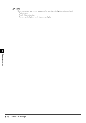 Page 246Service Call Message6-34
6-346-34 6-34
6
66 6
Troubleshooting
NOTE

 When you contact your service representative, have the following information on hand.
- Product name
- Details of the malfunction
- The error code displayed on the touch panel display
 