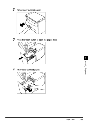 Page 259Paper Deck-L17-11
7-117-11 7-11
7
77 7
Handling Options
2
22 2Remove any jammed paper.
Remove any jammed paper.Remove any jammed paper. Remove any jammed paper.
3
33 3Press the Open button to open the paper deck.
Press the Open button to open the paper deck.Press the Open button to open the paper deck. Press the Open button to open the paper deck.
4
44 4Rmove any jammed paper.
Rmove any jammed paper.Rmove any jammed paper. Rmove any jammed paper.
 