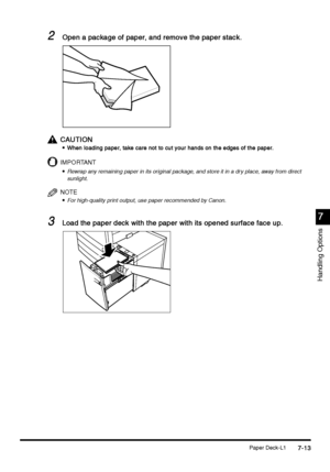 Page 261Paper Deck-L17-13
7-137-13 7-13
7
77 7
Handling Options
2
22 2Open a package of paper, and remove the paper stack. 
Open a package of paper, and remove the paper stack. Open a package of paper, and remove the paper stack.  Open a package of paper, and remove the paper stack. 
CAUTION
CAUTIONCAUTION CAUTION

 When loading paper, take care not to cut your hands on the edges of the paper.
When loading paper, take care not to cut your hands on the edges of the paper.When loading paper, take care not to...