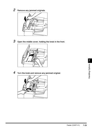 Page 277Feeder (DADF-H1)7-29
7-297-29 7-29
7
77 7
Handling Options
2
22 2Remove any jammed originals.
Remove any jammed originals.Remove any jammed originals. Remove any jammed originals.
3
33 3Open the middle cover, holding the knob in the front.
Open the middle cover, holding the knob in the front.Open the middle cover, holding the knob in the front. Open the middle cover, holding the knob in the front.
4
44 4Turn the knob and remove any jammed original.
Turn the knob and remove any jammed original.Turn the...