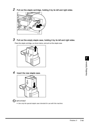 Page 289Finisher-J17-41
7-417-41 7-41
7
77 7
Handling Options
2
22 2Pull out the staple car tridge, holding it by its left and right sides.
Pull out the staple car tridge, holding it by its left and right sides.Pull out the staple car tridge, holding it by its left and right sides. Pull out the staple car tridge, holding it by its left and right sides.
3
33 3Pull out the empty staple case, holding it by its left and right sides.
Pull out the empty staple case, holding it by its left and right sides.Pull out the...